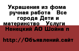 Украшения из фома  ручная работа - Все города Дети и материнство » Услуги   . Ненецкий АО,Шойна п.